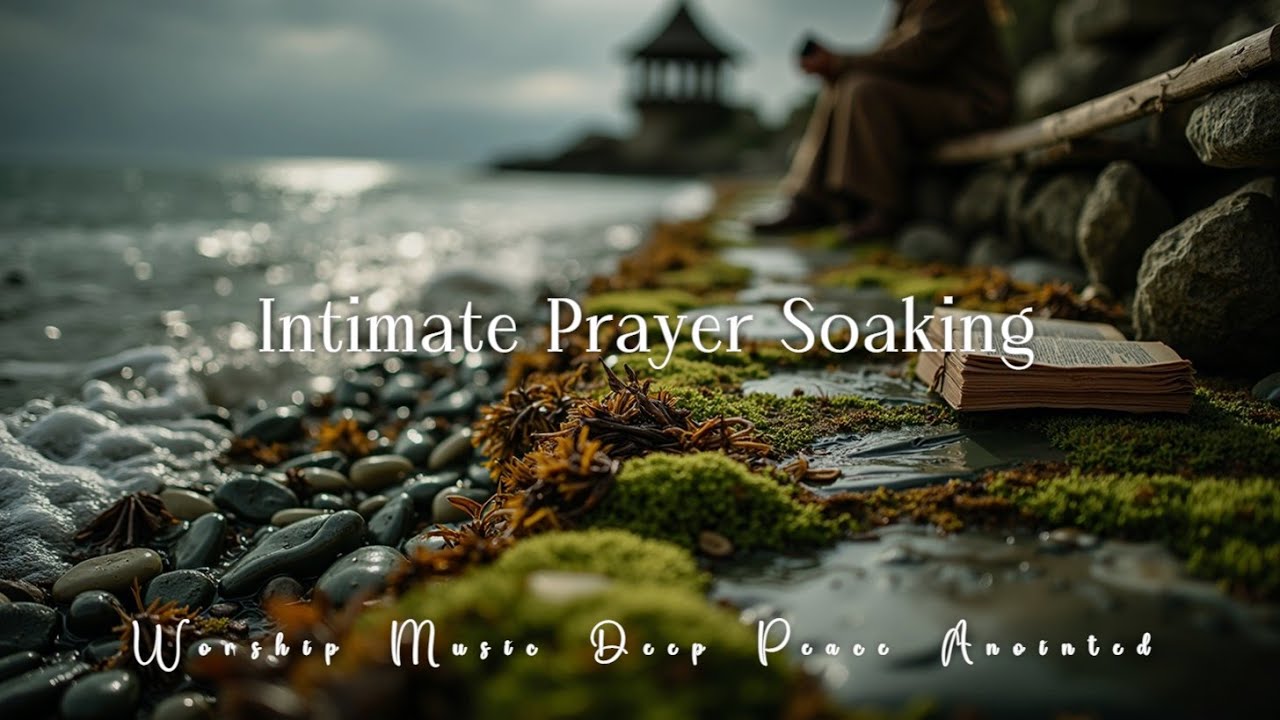 Soaking Worship Instrumental for Deep Prayer Time - Peaceful Spiritual ...