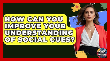 How Can You Improve Your Understanding Of Social Cues? - Answers About Autism