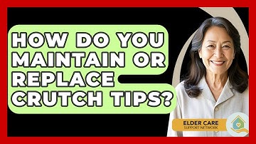 How Do You Maintain Or Replace Crutch Tips? - Elder Care Support Network