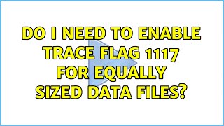 Do I need to enable Trace Flag 1117 for equally sized data files?
