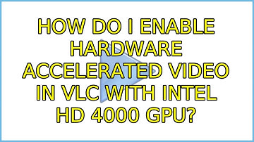 Ubuntu: How do I enable hardware accelerated video in VLC with Intel HD 4000 GPU?