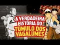 A verdadeira história do Túmulo dos Vagalumes