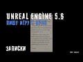 Делаю игру с нуля на Unreal Engine 5.6 - Часть 12 - ЗАПИСКИ