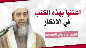 كتب في الأذكار ينبغي للمسلم أن يعتني بها | الشيخ صالح العصيمي