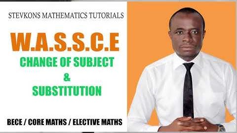WASSCE CORE MATHS CHANGE OF SUBJECT