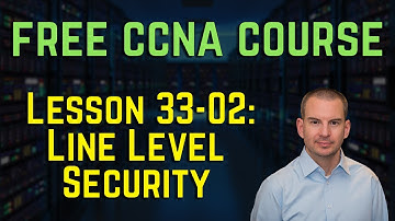 Free CCNA 200-301 Course 33-02: Line Level Security