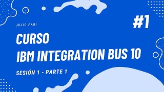 Curso IBM Integration Bus 10 - Sesión 1 - Parte 1
