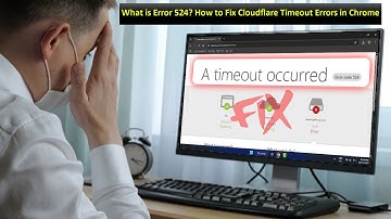 What is Error 524? How to Fix Cloudflare Timeout Errors in Chrome