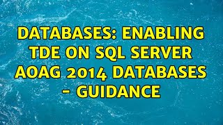 Databases: Enabling TDE on SQL Server AOAG 2014 Databases - Guidance