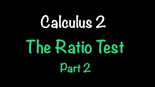 Calculus 2: The Ratio Test - Part 2 | Math with Professor V