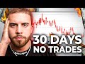 Why I haven&#39;t taken a trade in 30 Days...