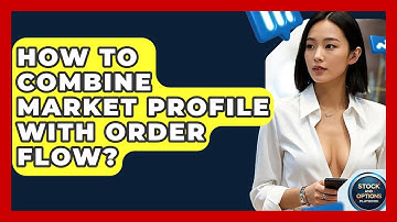 How To Combine Market Profile With Order Flow? - Stock and Options Playbook