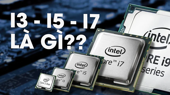 TẤT TẦN TẬT về CPU Core i của máy tính? | Core i3, Core i5, Core i7 KHÁC GÌ NHAU???