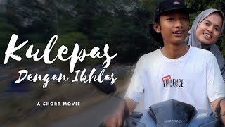 KULEPAS DENGAN IKHLAS | Short Movie