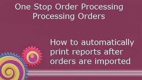 How to automatically print reports after orders are imported into 1 Stop Orders