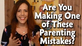 Are You Making One of These Common Parenting Mistakes?