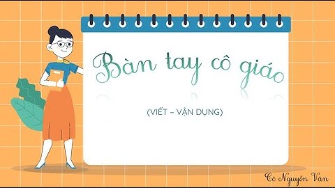 Bài 13: Bàn tay cô giáo (Viết - Vận dụng) - Tiếng Việt 3 - Kết nối tri thức với cuộc sống [OLM.VN]