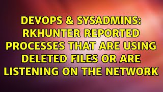 RKHunter reported processes that are using deleted files or are listening on the network