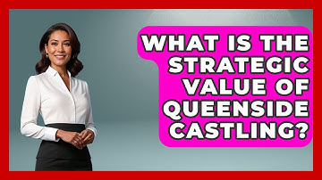 What Is The Strategic Value Of Queenside Castling? - The Chess Codex