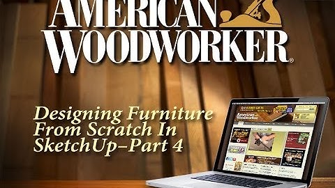 Designing Furniture From Scratch In SketchUp--Part 4