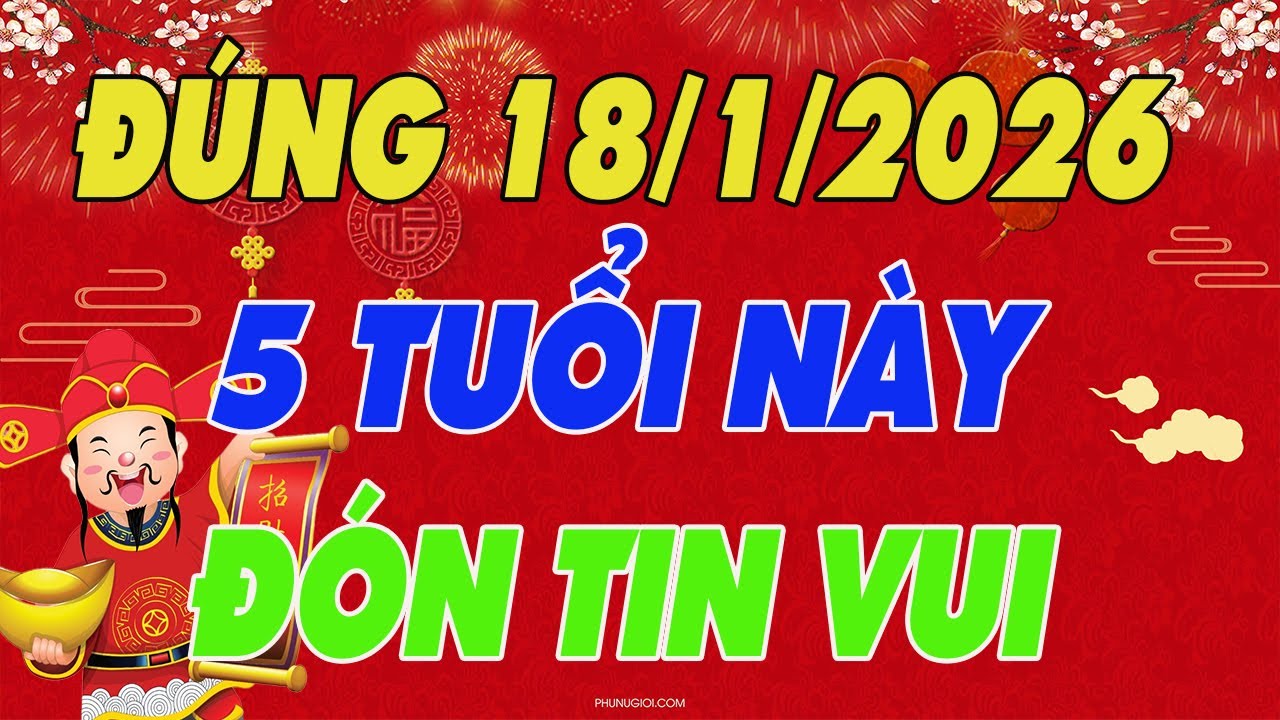 Đúng Ngày 18/1/2026 , Lộ Diện 5 Con Giáp Đảm Bảo Gặp Vận May Lớn , Tiền Bạc , Vận May Ào Ào Đổ Về