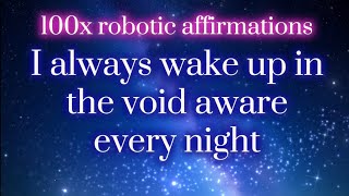 I always wake up in the void aware every night🖤100x repetition robotic affirmations