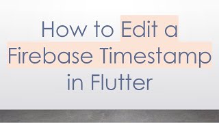 How to Edit a Firebase Timestamp in Flutter