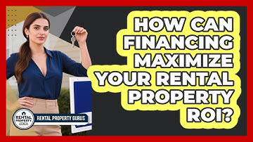 How Can Financing Maximize Your Rental Property ROI? - Rental Property Gurus