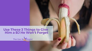 Use These 3 Things To Give Him A Bj He Wont Forget
