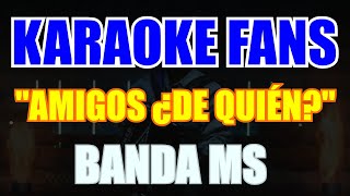 Amigos De Quién - Karaoke - Banda MS