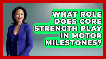 What Role Does Core Strength Play In Motor Milestones? - Brain Development Hub