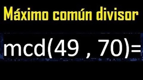mcd 49 y 70 , maximo comun divisor , como se halla , ejemplos