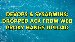 Famous DevOps & SysAdmins: Dropped ACK from web proxy hangs upload (2 Solutions!!) Profile