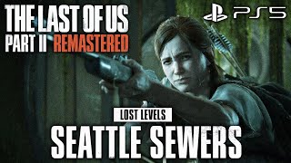 The Last of Us 2 PS5 Remastered LOST LEVELS GAMEPLAY Seattle Sewers TLOU2 Cut Content
