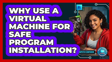 Why Use A Virtual Machine For Safe Program Installation? - Your Computer Companion