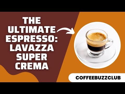 The Ultimate Espresso: Lavazza Super Crema