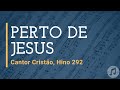 Cantor Cristão, Hino 292 "Perto de Jesus"