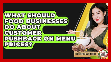 What Should Food Businesses Do About Customer Pushback On Menu Prices? - Food Business Playbook