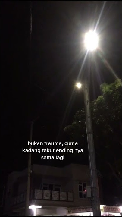 Story wa 30 detik bukan trauma cuma kadang takut endingnya sama lagi