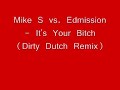 Mike S vs. Edmission - It's Your Bitch (Dirty Dutch Remix)