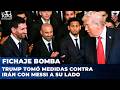 FICHAJE BOMBA: TRUMP TOMÓ MEDIDAS CONTRA IRÁN CON MESSI A SU LADO