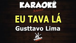 Eu Tava Lá - Karaokê - Gusttavo Lima (Acústico)