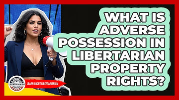 What Is Adverse Possession In Libertarian Property Rights? - Learn About Libertarianism