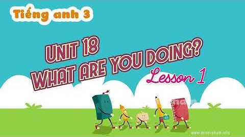 Tiếng anh 3 ● Unit 18 - What are you doing? - Lesson 1