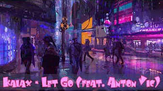 Kalax - Let Go (feat. Anton Vic) Kalax - Let Go (feat. Anton Vic)
