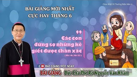 Bài giảng lễ Chúa nhật XII thường niên | ĐGM PHÊ RÔ Nguyễn Văn Khảm 21.06.2020