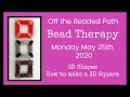 Bead Therapy Live Stream (Monday May 25th, 2020) 3D Square