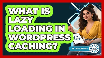 What Is Lazy Loading In WordPress Caching? - WP Solutions Guru