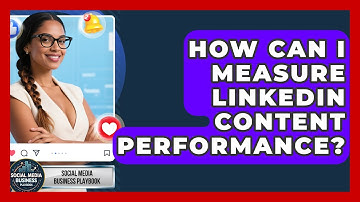 How Can I Measure LinkedIn Content Performance? - Social Media Business Playbook