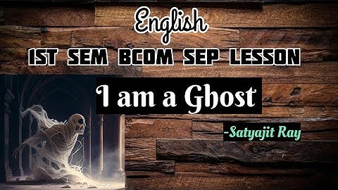 1st sem bcom SEP Ch1 I am a Ghost by Satyajit Ray explained in kannada